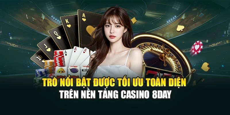 Trò nổi bật được tối ưu toàn diện trên nền tảng Casino 8DAY