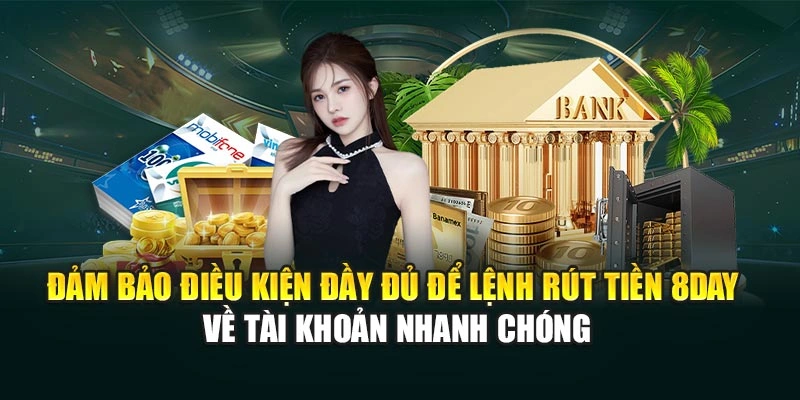 Đảm bảo điều kiện đầy đủ để lệnh rút tiền 8DAY về tài khoản nhanh chóng