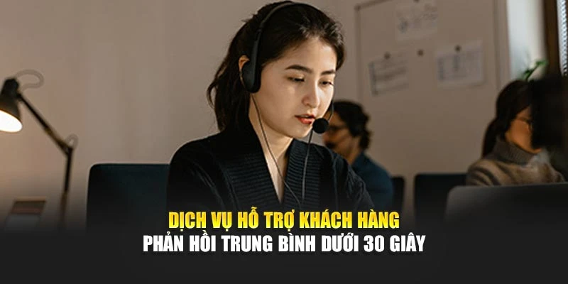 Dịch vụ hỗ trợ khách hàng phản hồi trung bình dưới 30 giây