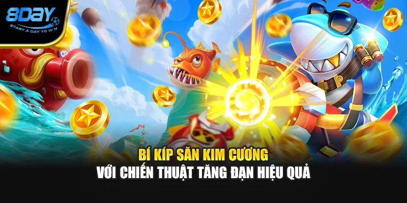 Bí kíp săn kim cương với chiến thuật tăng đạn hiệu quả